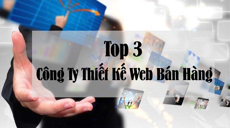 Top 3 Công Ty Thiết Kế Website Bán Hàng Online Tốt Nhất Hiện Nay